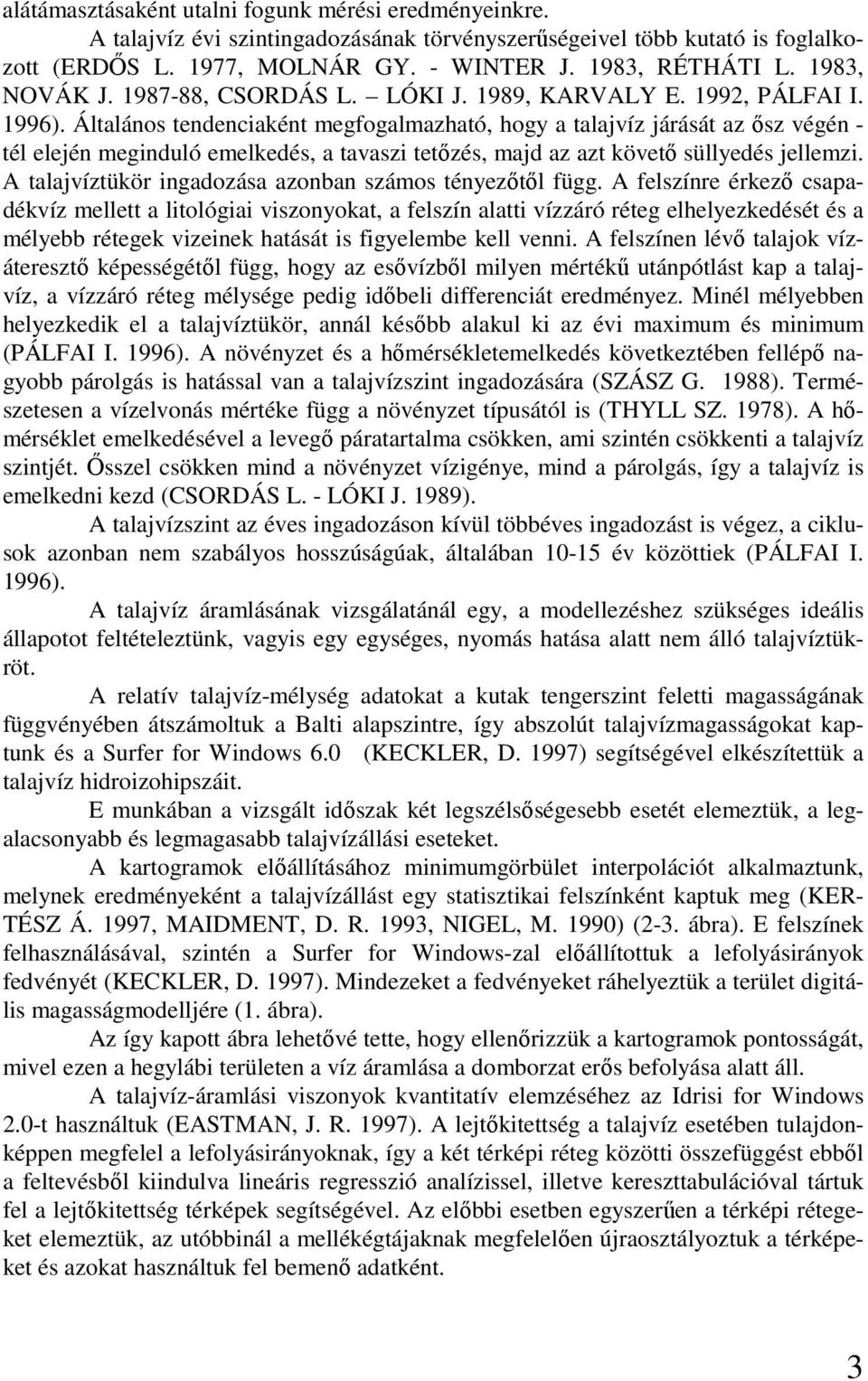 Általános tendenciaként megfogalmazható, hogy a talajvíz járását az ősz végén - tél elején meginduló emelkedés, a tavaszi tetőzés, majd az azt követő süllyedés jellemzi.