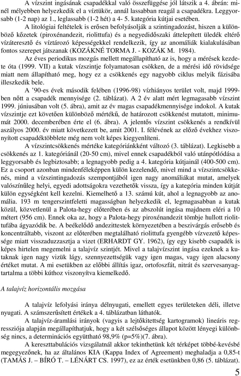 A litológiai feltételek is erősen befolyásolják a szintingadozást, hiszen a különböző kőzetek (piroxénandezit, riolittufa) és a negyedidőszaki áttelepített üledék eltérő vízáteresztő és víztározó