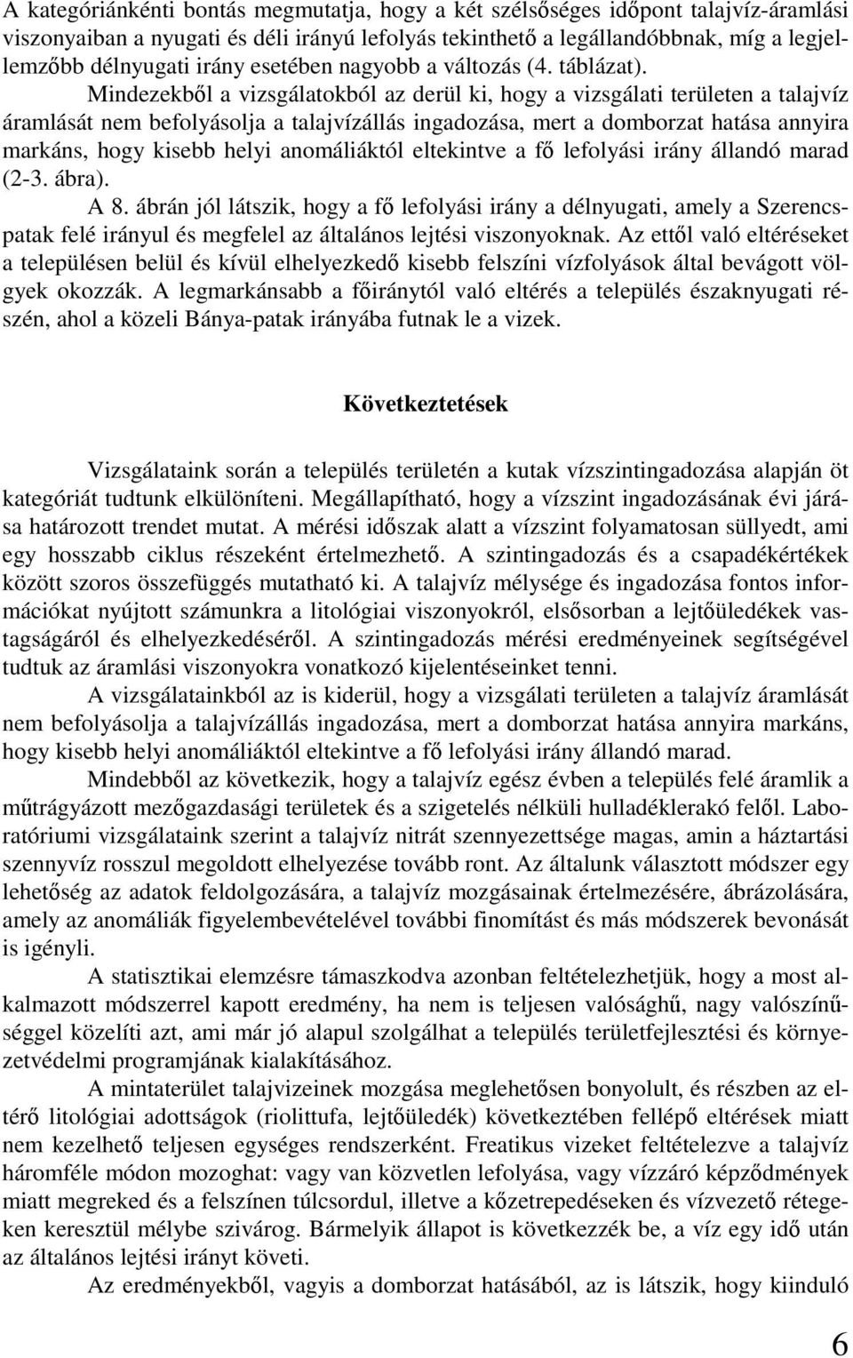 Mindezekből a vizsgálatokból az derül ki, hogy a vizsgálati területen a talajvíz áramlását nem befolyásolja a talajvízállás ingadozása, mert a domborzat hatása annyira markáns, hogy kisebb helyi