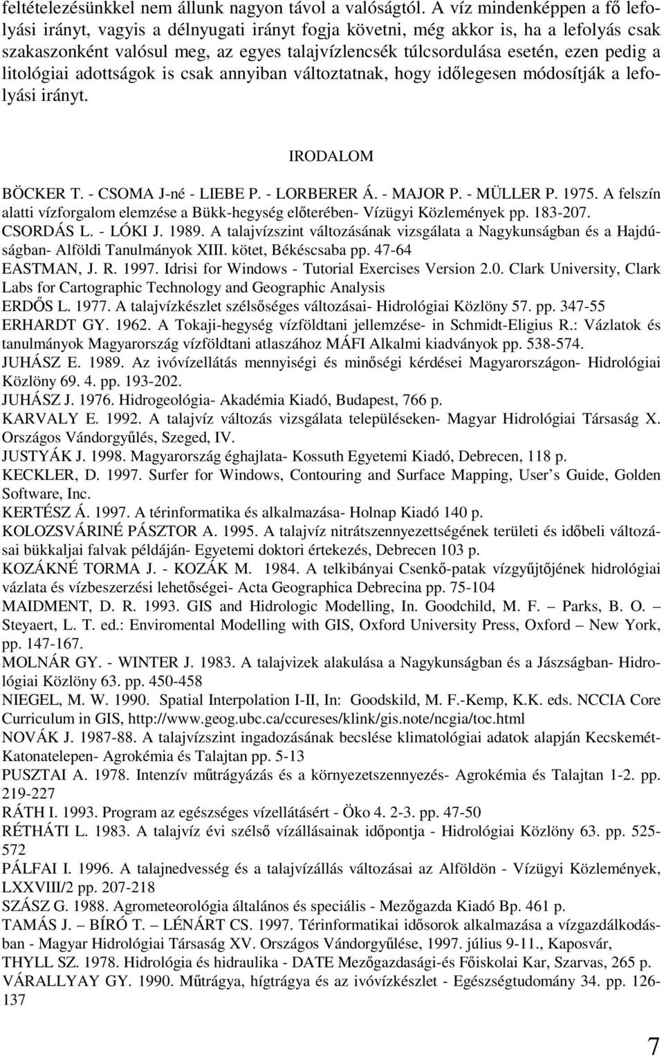 pedig a litológiai adottságok is csak annyiban változtatnak, hogy időlegesen módosítják a lefolyási irányt. IRODALOM BÖCKER T. - CSOMA J-né - LIEBE P. - LORBERER Á. - MAJOR P. - MÜLLER P. 1975.
