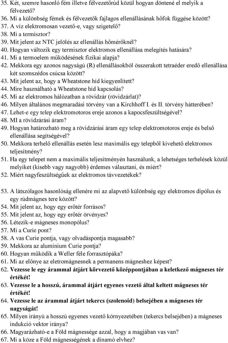 41. Mi a termoelem működésének fizikai alapja? 42. Mekkora egy azonos nagyságú (R) ellenállásokból összerakott tetraéder eredő ellenállása két szomszédos csúcsa között? 43.