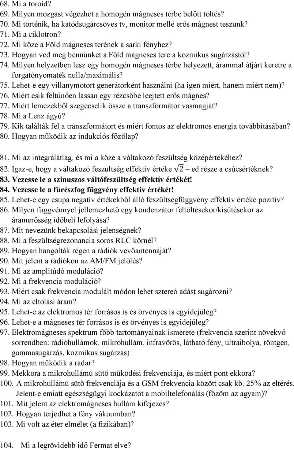 Milyen helyzetben lesz egy homogén mágneses térbe helyezett, árammal átjárt keretre a forgatónyomaték nulla/maximális? 75.