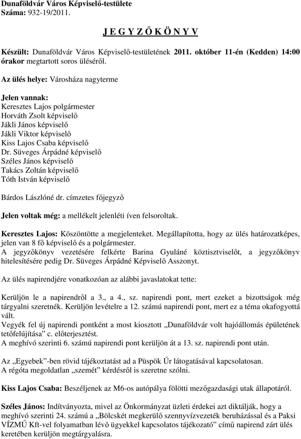 Süveges Árpádné képviselő Széles János képviselő Takács Zoltán képviselő Tóth István képviselő Bárdos Lászlóné dr. címzetes főjegyző Jelen voltak még: a mellékelt jelenléti íven felsoroltak.