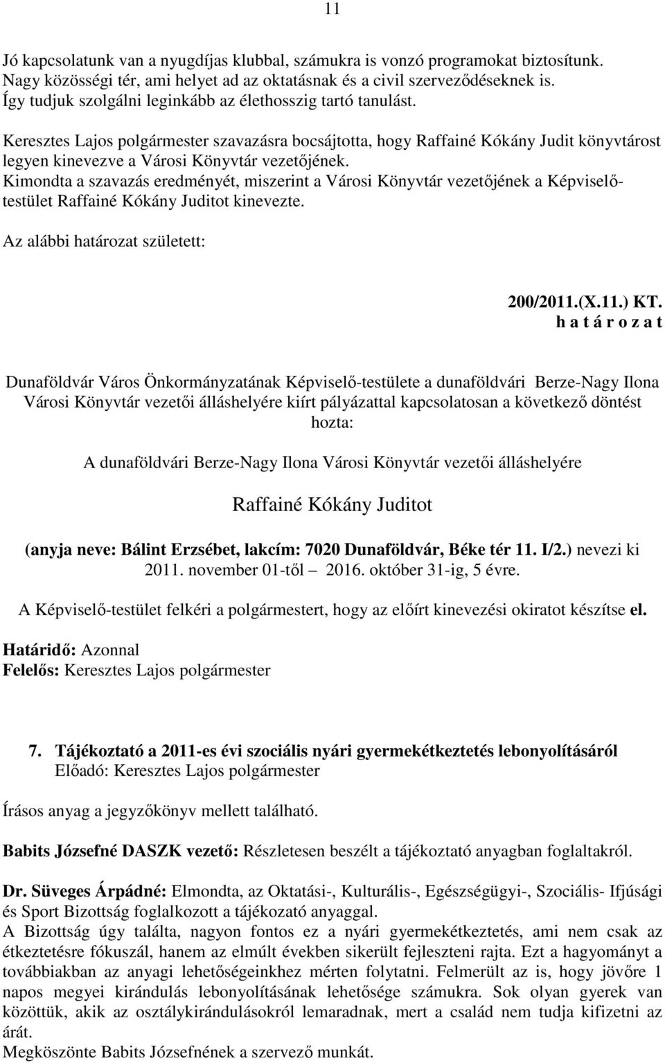 Keresztes Lajos polgármester szavazásra bocsájtotta, hogy Raffainé Kókány Judit könyvtárost legyen kinevezve a Városi Könyvtár vezetőjének.