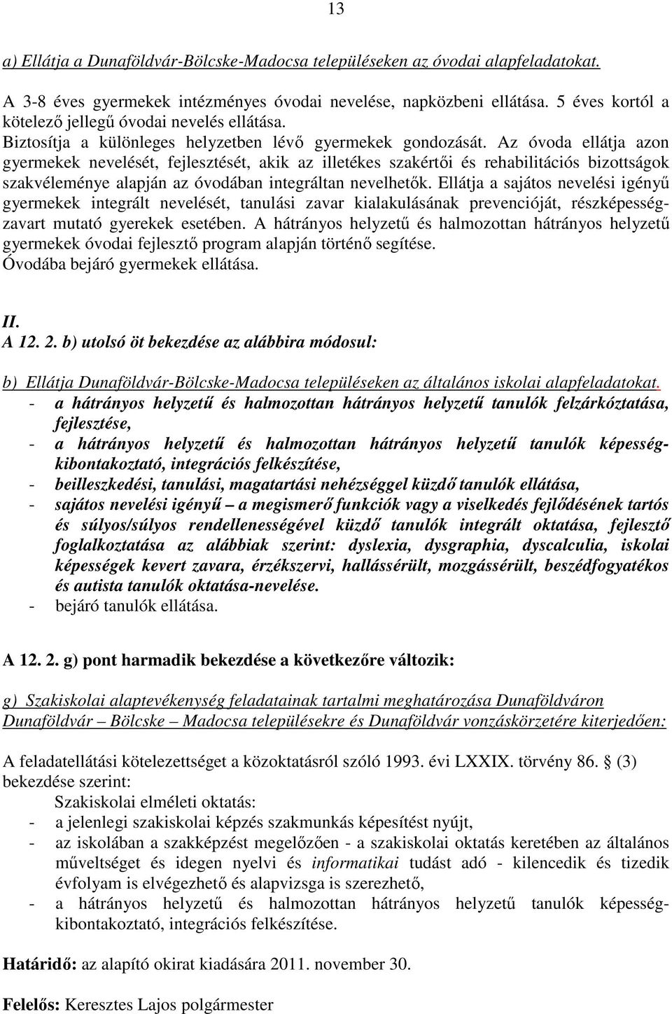 Az óvoda ellátja azon gyermekek nevelését, fejlesztését, akik az illetékes szakértői és rehabilitációs bizottságok szakvéleménye alapján az óvodában integráltan nevelhetők.