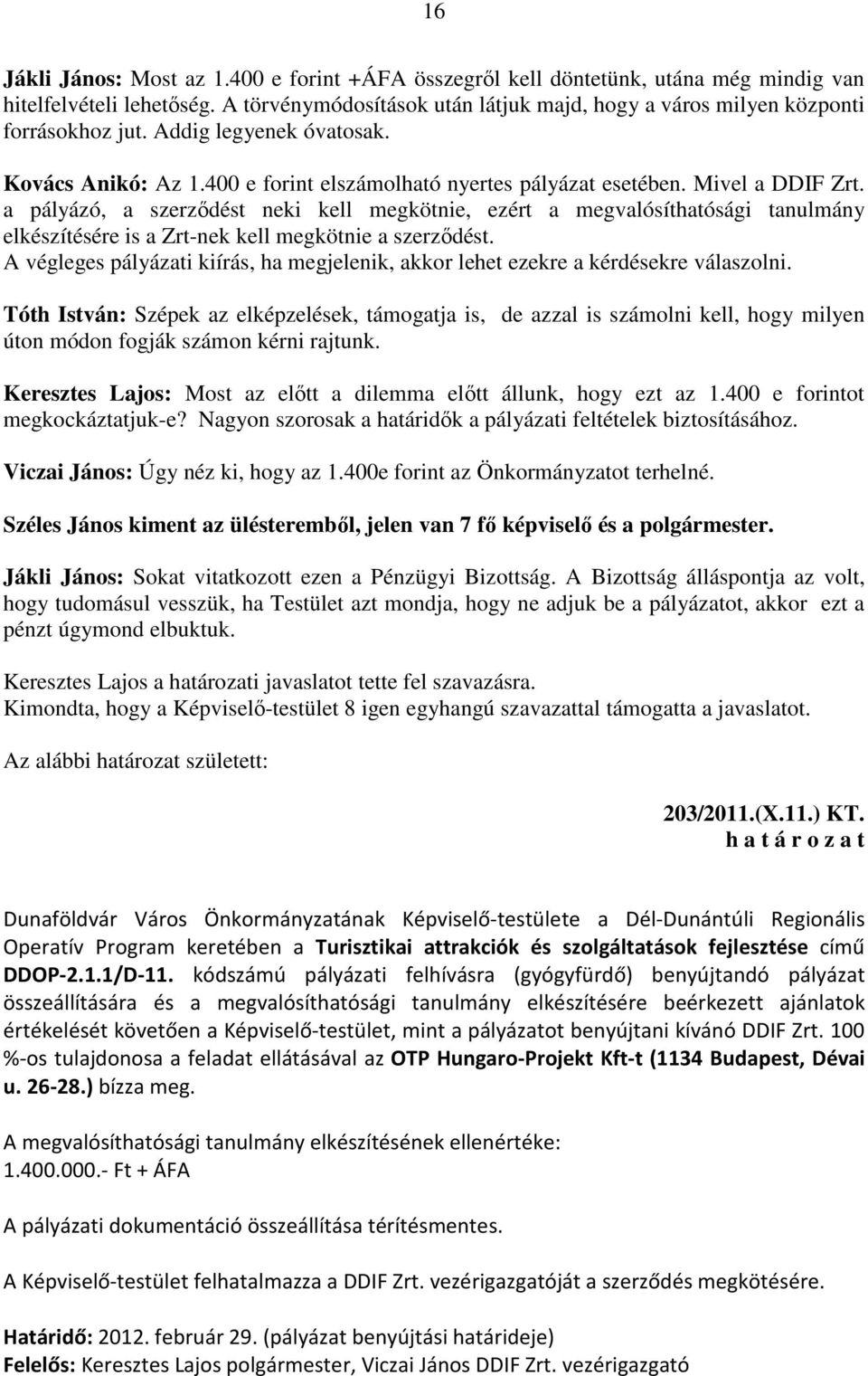 a pályázó, a szerződést neki kell megkötnie, ezért a megvalósíthatósági tanulmány elkészítésére is a Zrt-nek kell megkötnie a szerződést.