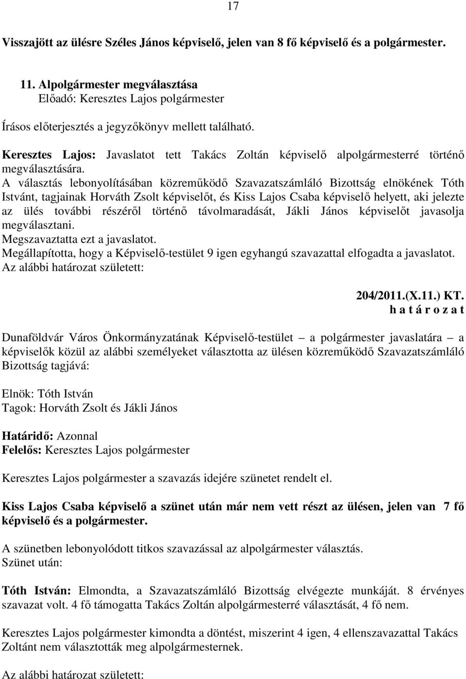 A választás lebonyolításában közreműködő Szavazatszámláló Bizottság elnökének Tóth Istvánt, tagjainak Horváth Zsolt képviselőt, és Kiss Lajos Csaba képviselő helyett, aki jelezte az ülés további