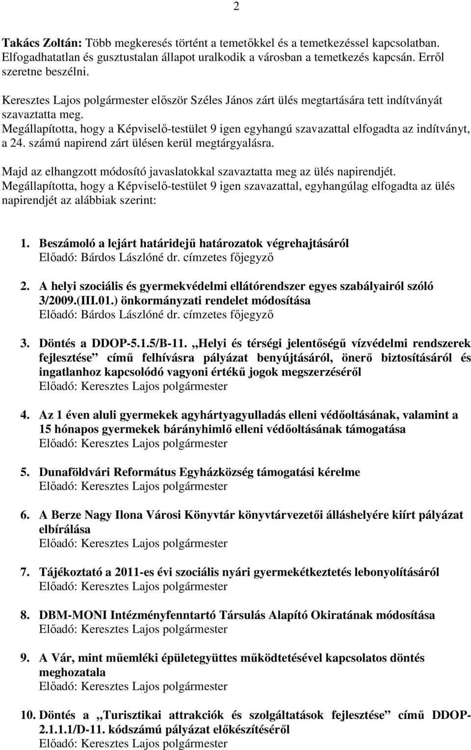 Megállapította, hogy a Képviselő-testület 9 igen egyhangú szavazattal elfogadta az indítványt, a 24. számú napirend zárt ülésen kerül megtárgyalásra.