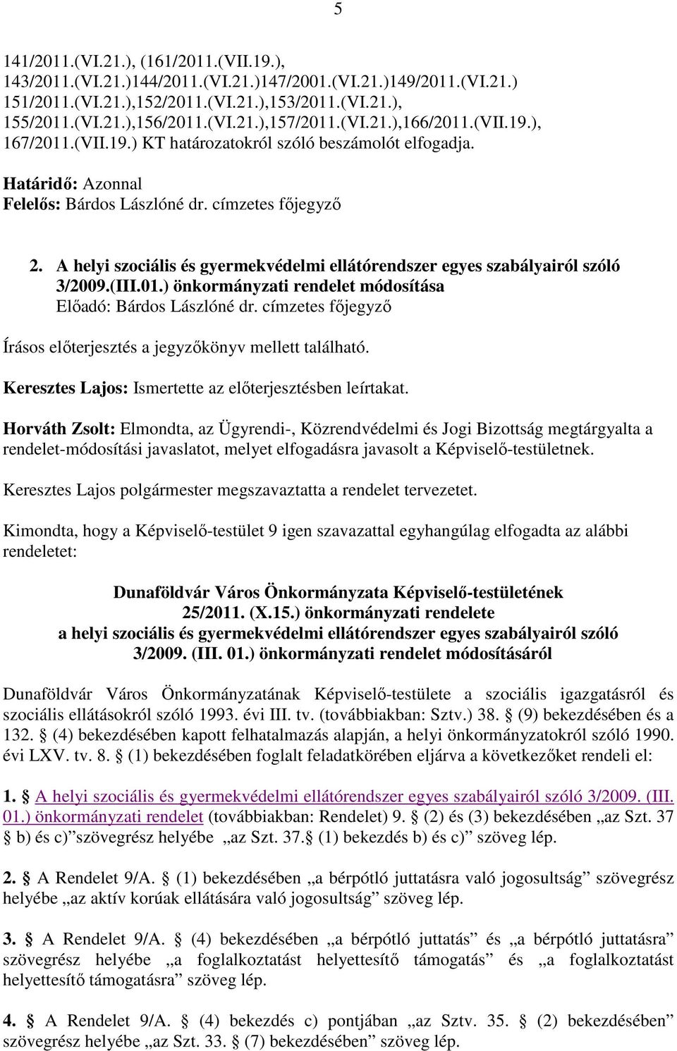 A helyi szociális és gyermekvédelmi ellátórendszer egyes szabályairól szóló 3/2009.(III.01.) önkormányzati rendelet módosítása Előadó: Bárdos Lászlóné dr.