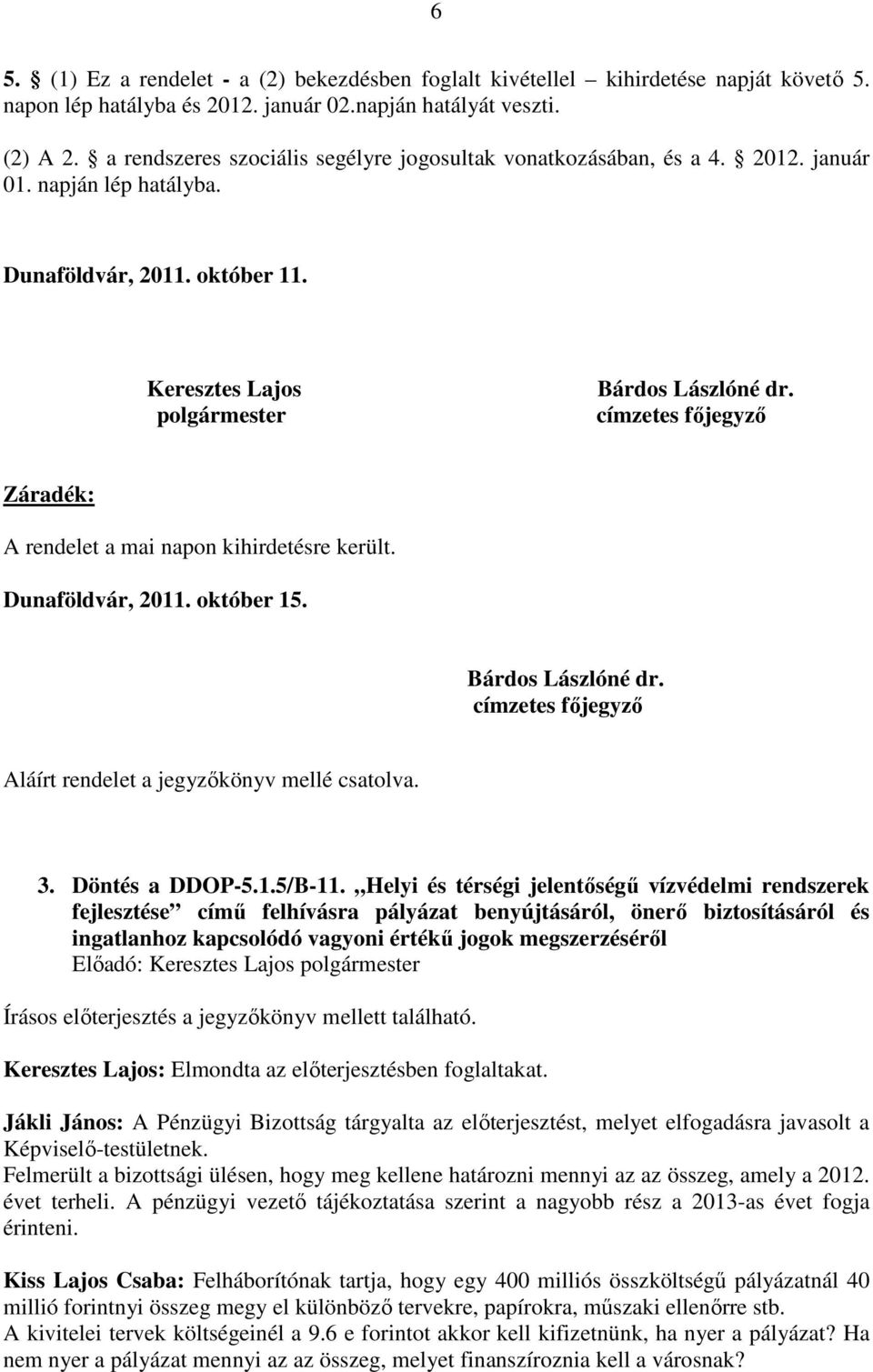 címzetes főjegyző Záradék: A rendelet a mai napon kihirdetésre került. Dunaföldvár, 2011. október 15. Bárdos Lászlóné dr. címzetes főjegyző Aláírt rendelet a jegyzőkönyv mellé csatolva. 3.