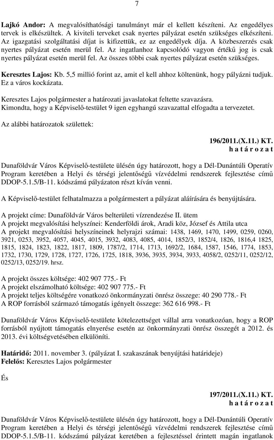 Az ingatlanhoz kapcsolódó vagyon értékű jog is csak nyertes pályázat esetén merül fel. Az összes többi csak nyertes pályázat esetén szükséges. Keresztes Lajos: Kb.