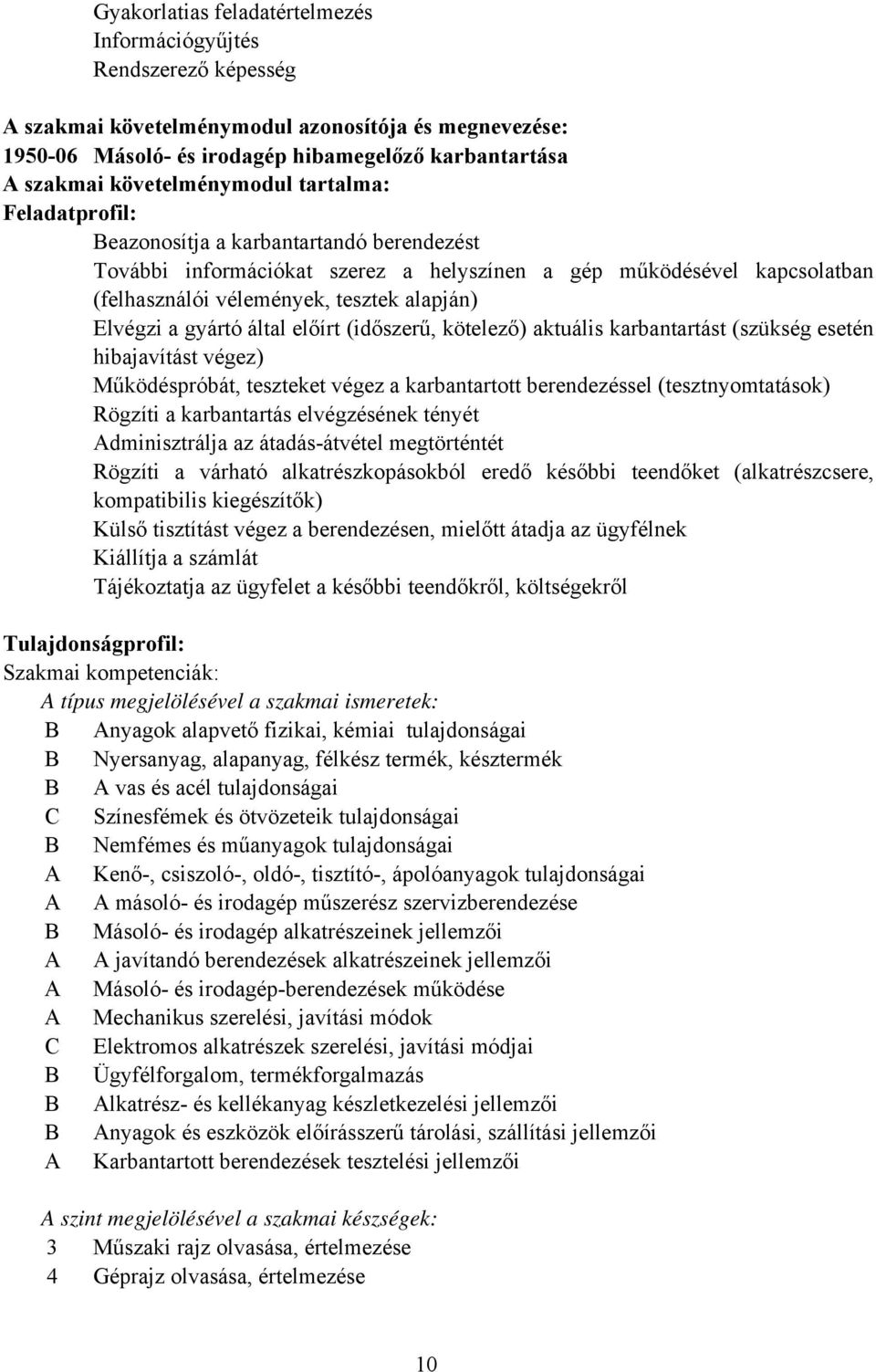 Elvégzi a gyártó által előírt (időszerű, kötelező) aktuális karbantartást (szükség esetén hibajavítást végez) Működéspróbát, teszteket végez a karbantartott berendezéssel (tesztnyomtatások) Rögzíti a