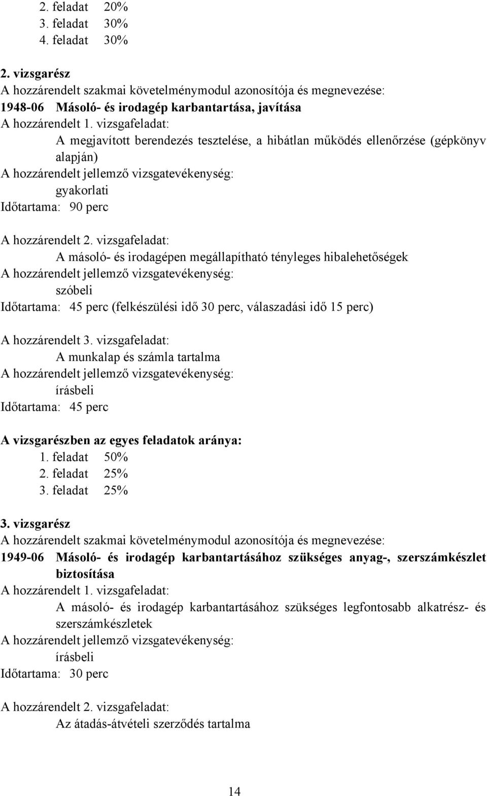 vizsgafeladat: A másoló- és irodagépen megállapítható tényleges hibalehetőségek szóbeli Időtartama: 45 perc (felkészülési idő 30 perc, válaszadási idő 15 perc) A hozzárendelt 3.