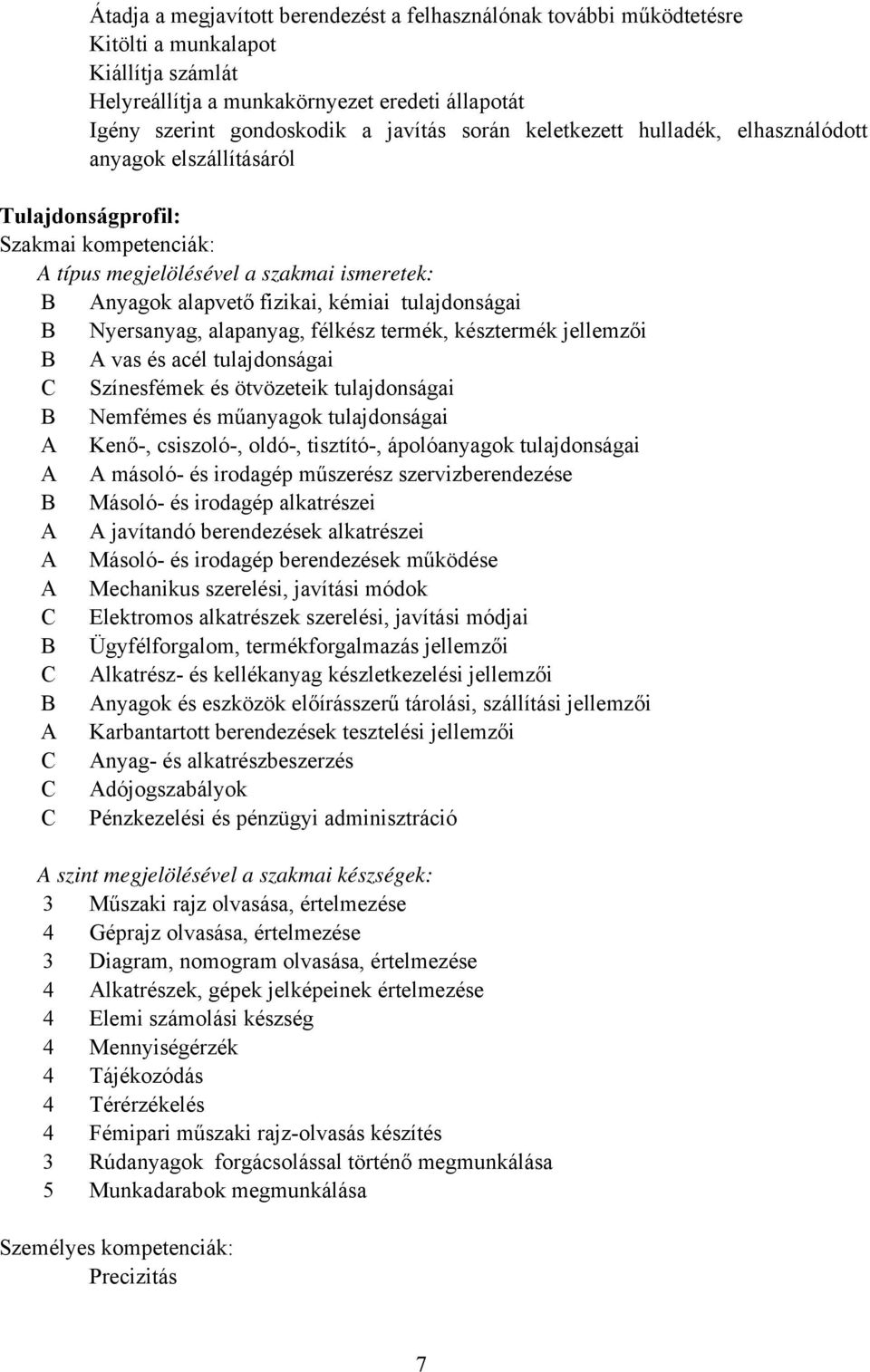 tulajdonságai B Nyersanyag, alapanyag, félkész termék, késztermék jellemzői B A vas és acél tulajdonságai Színesfémek és ötvözeteik tulajdonságai B Nemfémes és műanyagok tulajdonságai A Kenő-,