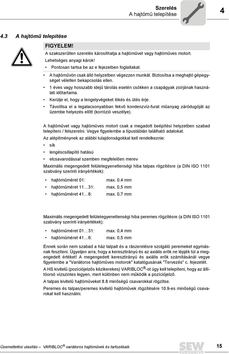 1 éves vagy hosszabb idejű tárolás esetén csökken a csapágyak zsírjának használati időtartama. Kerülje el, hogy a tengelyvégeket lökés és ütés érje.