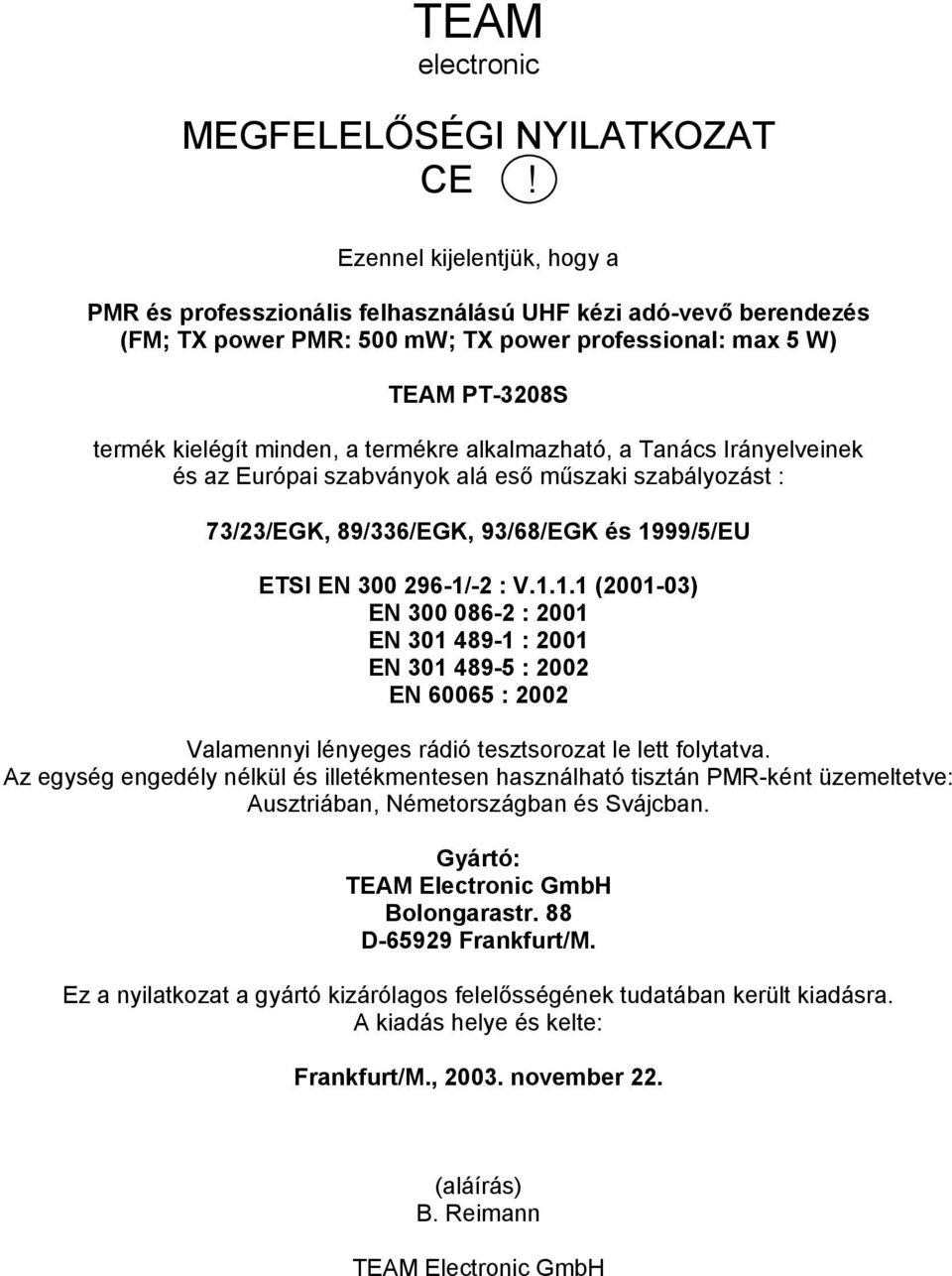 termékre alkalmazható, a Tanács Irányelveinek és az Európai szabványok alá eső műszaki szabályozást : 73/23/EGK, 89/336/EGK, 93/68/EGK és 19