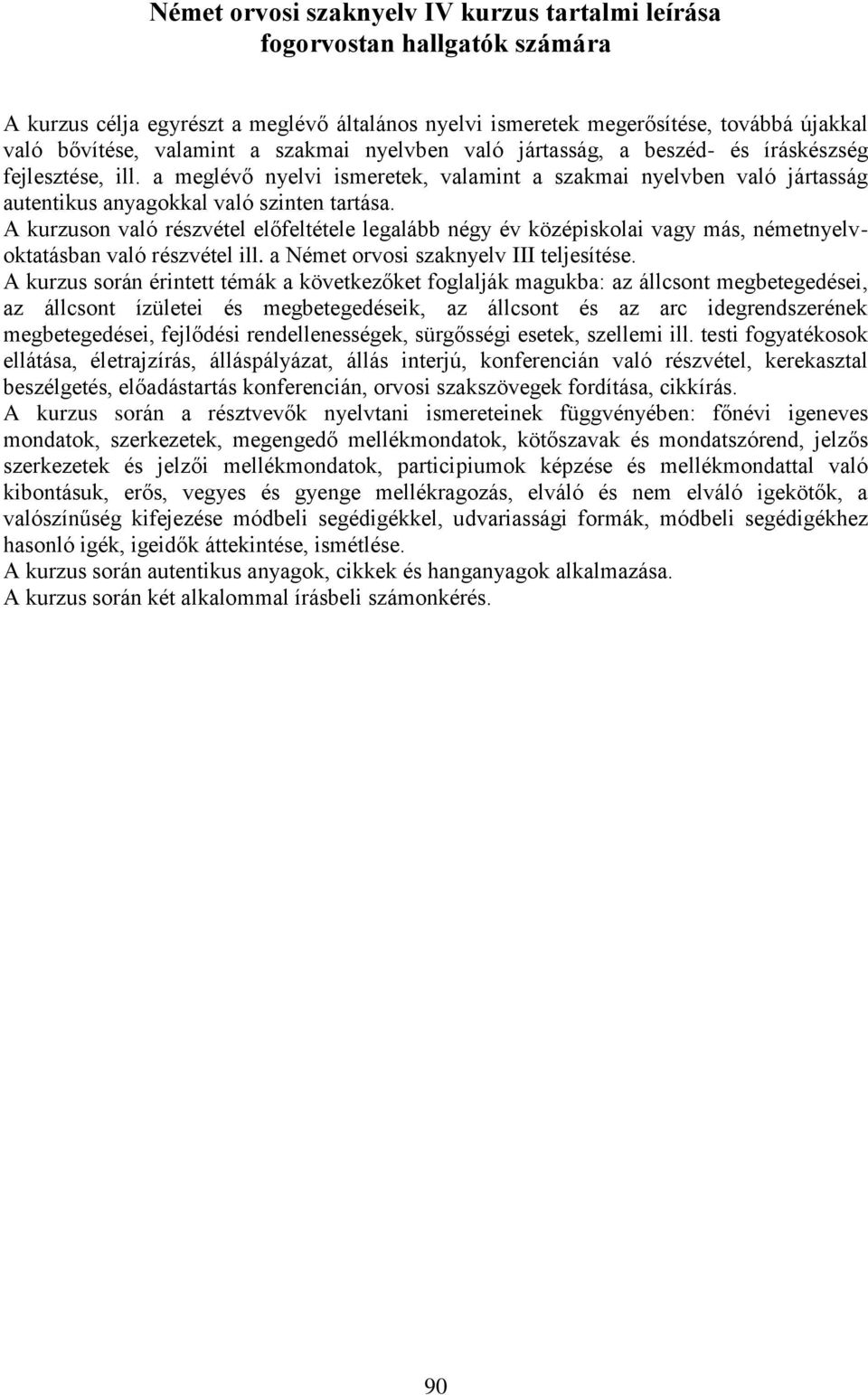 A kurzuson való részvétel előfeltétele legalább négy év középiskolai vagy más, németnyelvoktatásban való részvétel ill. a Német orvosi szaknyelv III teljesítése.