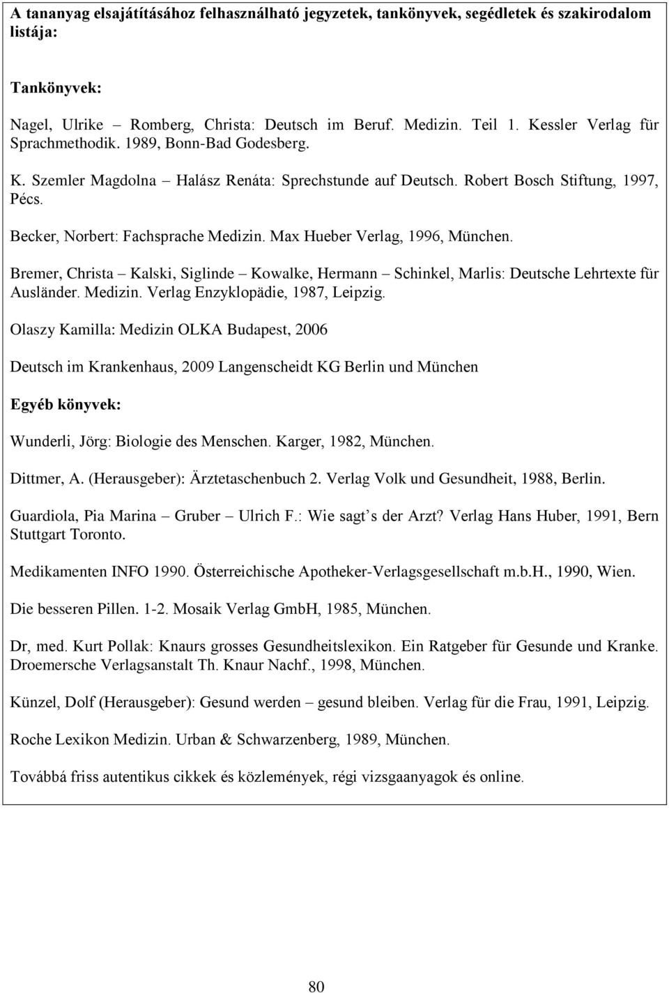 Max Hueber Verlag, 1996, München. Bremer, Christa Kalski, Siglinde Kowalke, Hermann Schinkel, Marlis: Deutsche Lehrtexte für Ausländer. Medizin. Verlag Enzyklopädie, 1987, Leipzig.