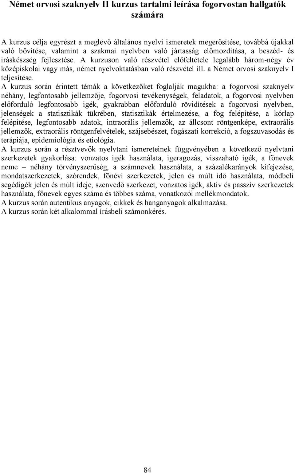 A kurzuson való részvétel előfeltétele legalább három-négy év középiskolai vagy más, német nyelvoktatásban való részvétel ill. a Német orvosi szaknyelv I teljesítése.