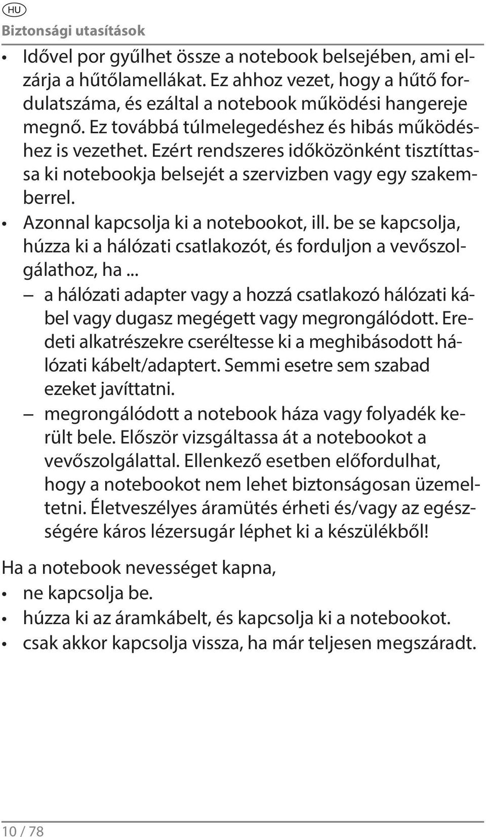 Azonnal kapcsolja ki a notebookot, ill. be se kapcsolja, húzza ki a hálózati csatlakozót, és forduljon a vevőszolgálathoz, ha.