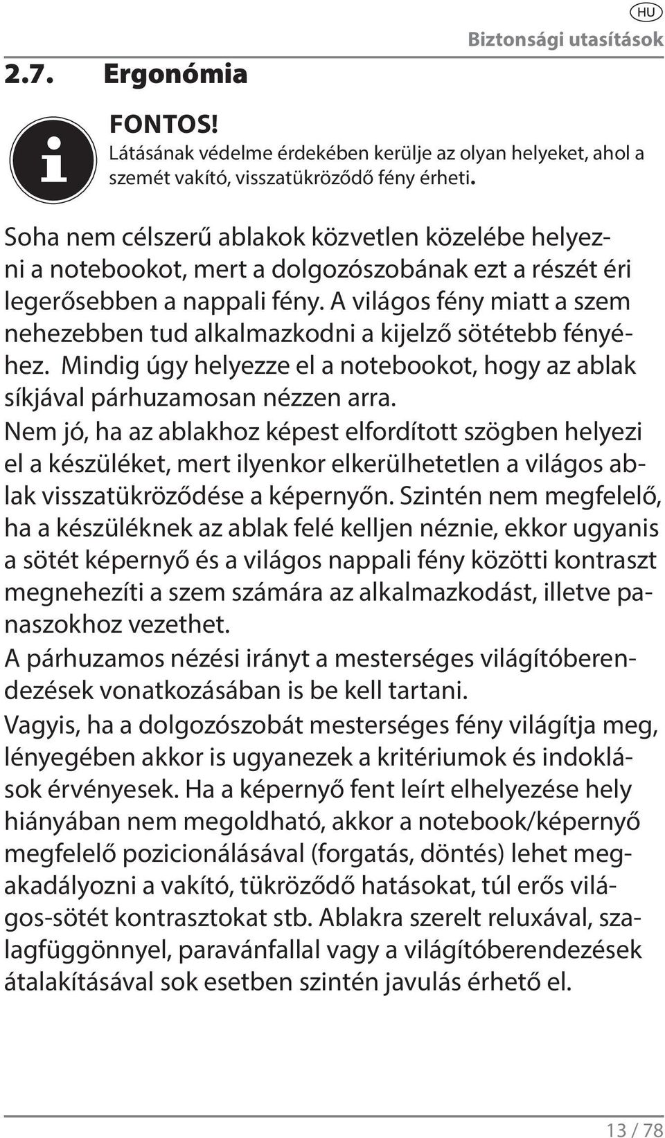 A világos fény miatt a szem nehezebben tud alkalmazkodni a kijelző sötétebb fényéhez. Mindig úgy helyezze el a notebookot, hogy az ablak síkjával párhuzamosan nézzen arra.