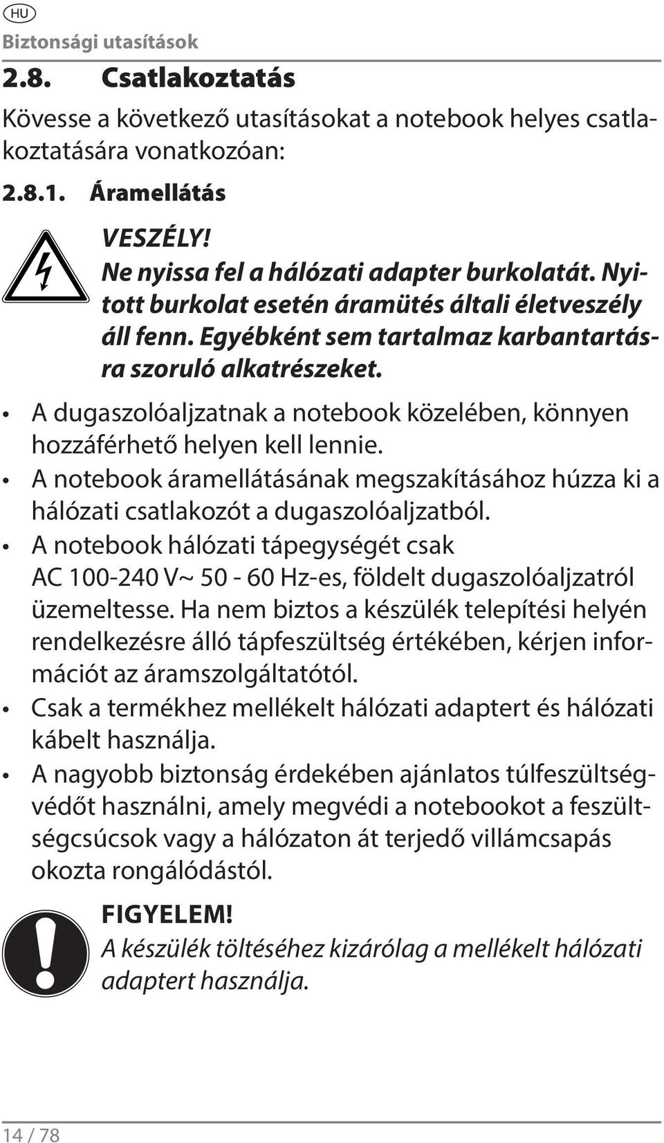 A dugaszolóaljzatnak a notebook közelében, könnyen hozzáférhető helyen kell lennie. A notebook áramellátásának megszakításához húzza ki a hálózati csatlakozót a dugaszolóaljzatból.