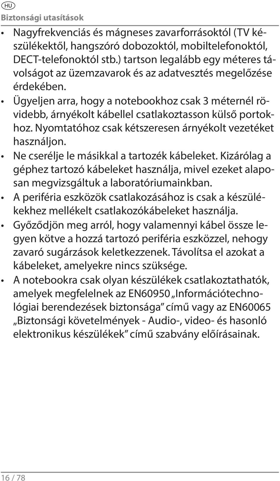 Ügyeljen arra, hogy a notebookhoz csak 3 méternél rövidebb, árnyékolt kábellel csatlakoztasson külső portokhoz. Nyomtatóhoz csak kétszeresen árnyékolt vezetéket használjon.