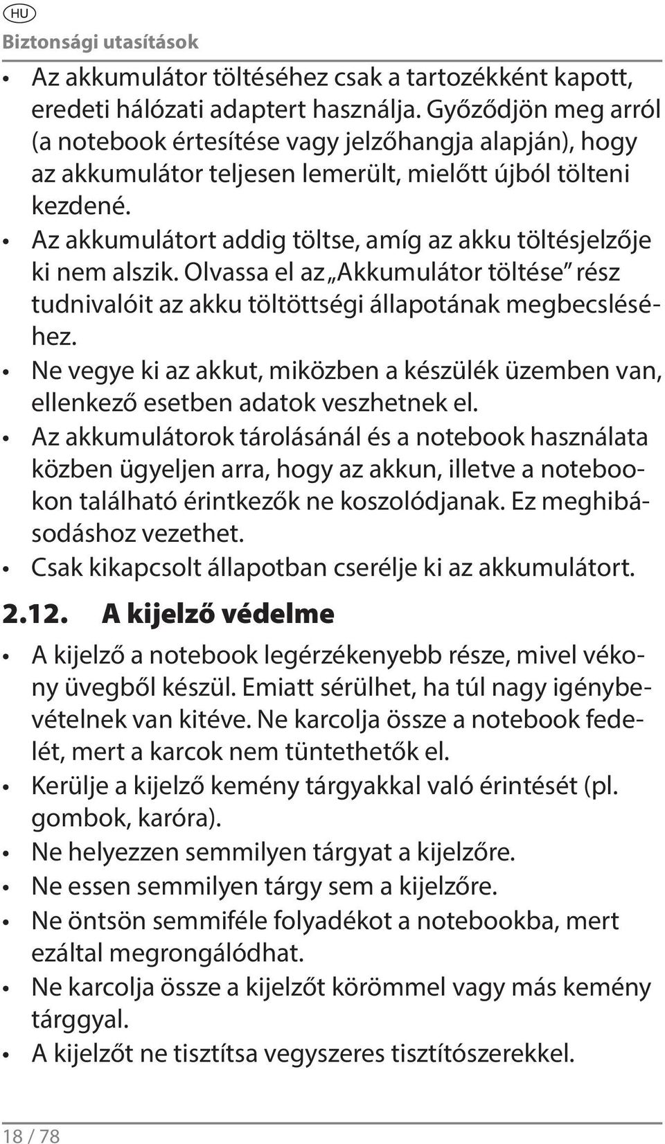 Az akkumulátort addig töltse, amíg az akku töltésjelzője ki nem alszik. Olvassa el az Akkumulátor töltése rész tudnivalóit az akku töltöttségi állapotának megbecsléséhez.