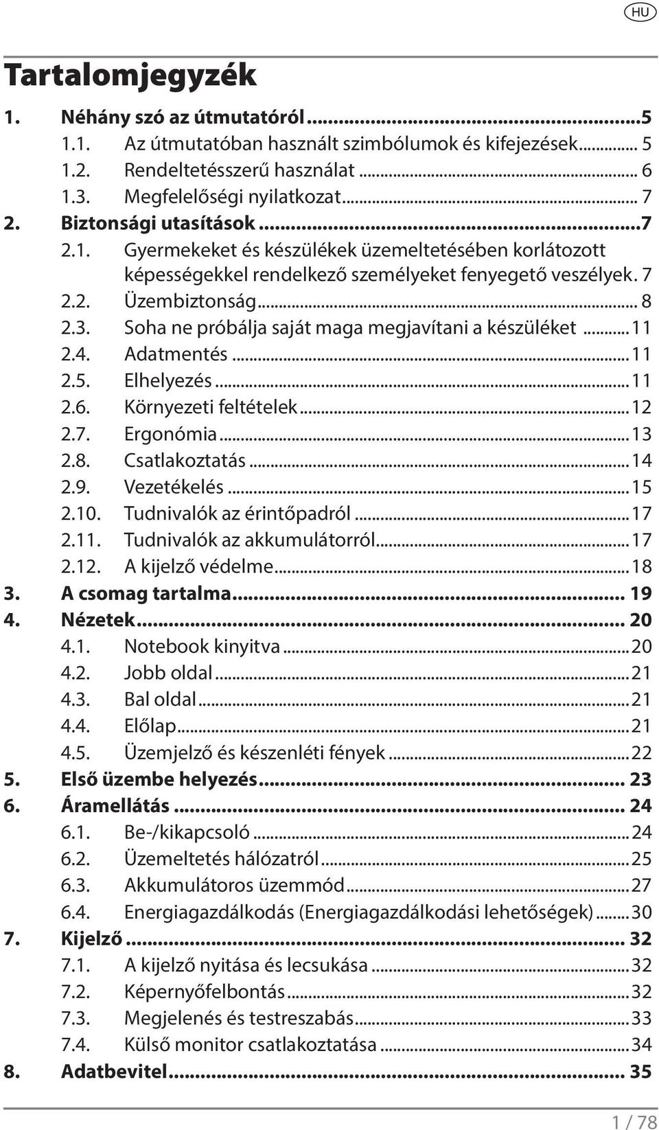 Soha ne próbálja saját maga megjavítani a készüléket...11 2.4. Adatmentés...11 2.5. Elhelyezés...11 2.6. Környezeti feltételek...12 2.7. Ergonómia...13 2.8. Csatlakoztatás...14 2.9. Vezetékelés...15 2.
