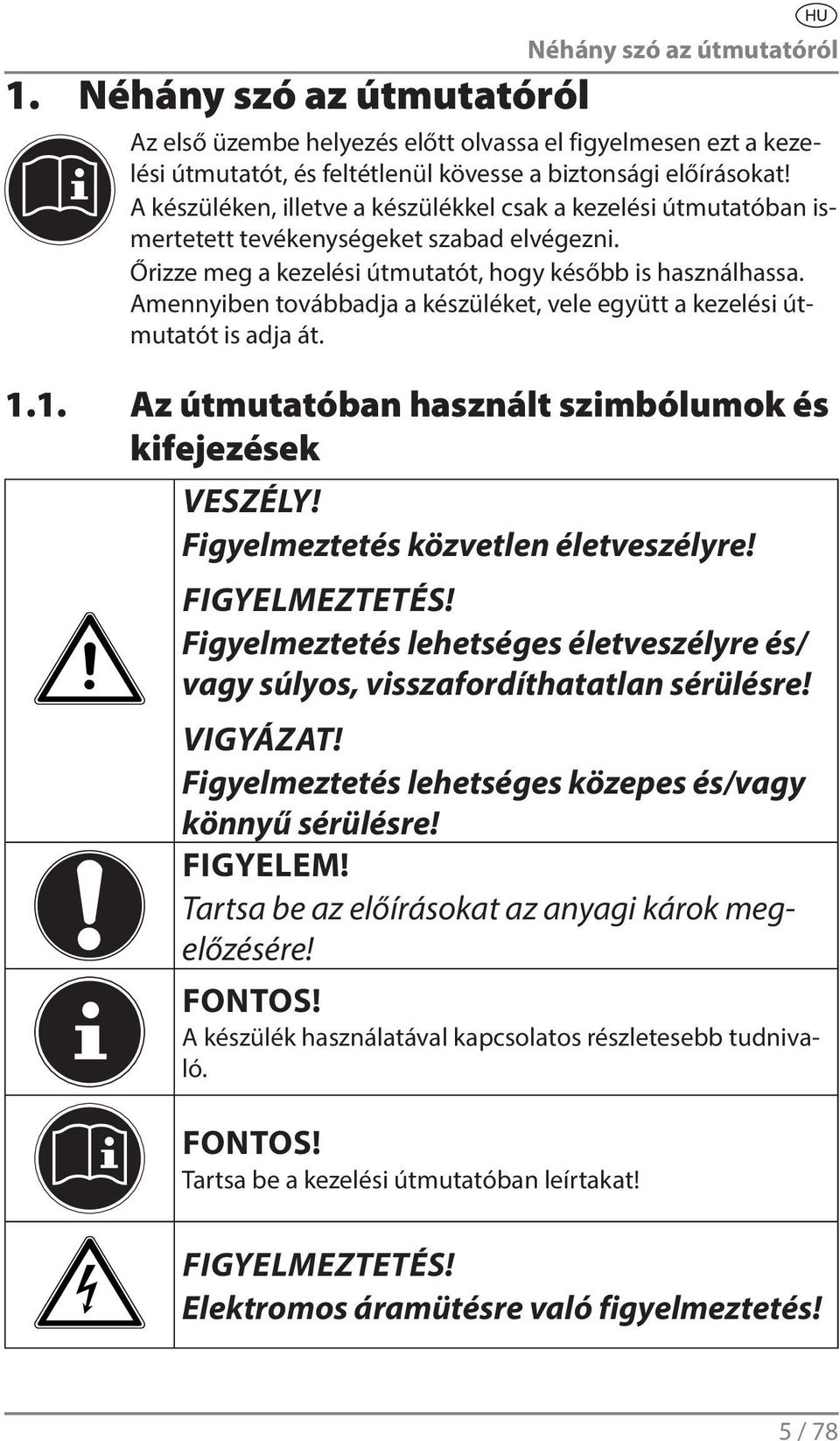Amennyiben továbbadja a készüléket, vele együtt a kezelési útmutatót is adja át. 1.1. Az útmutatóban használt szimbólumok és kifejezések VESZÉLY! Figyelmeztetés közvetlen életveszélyre!