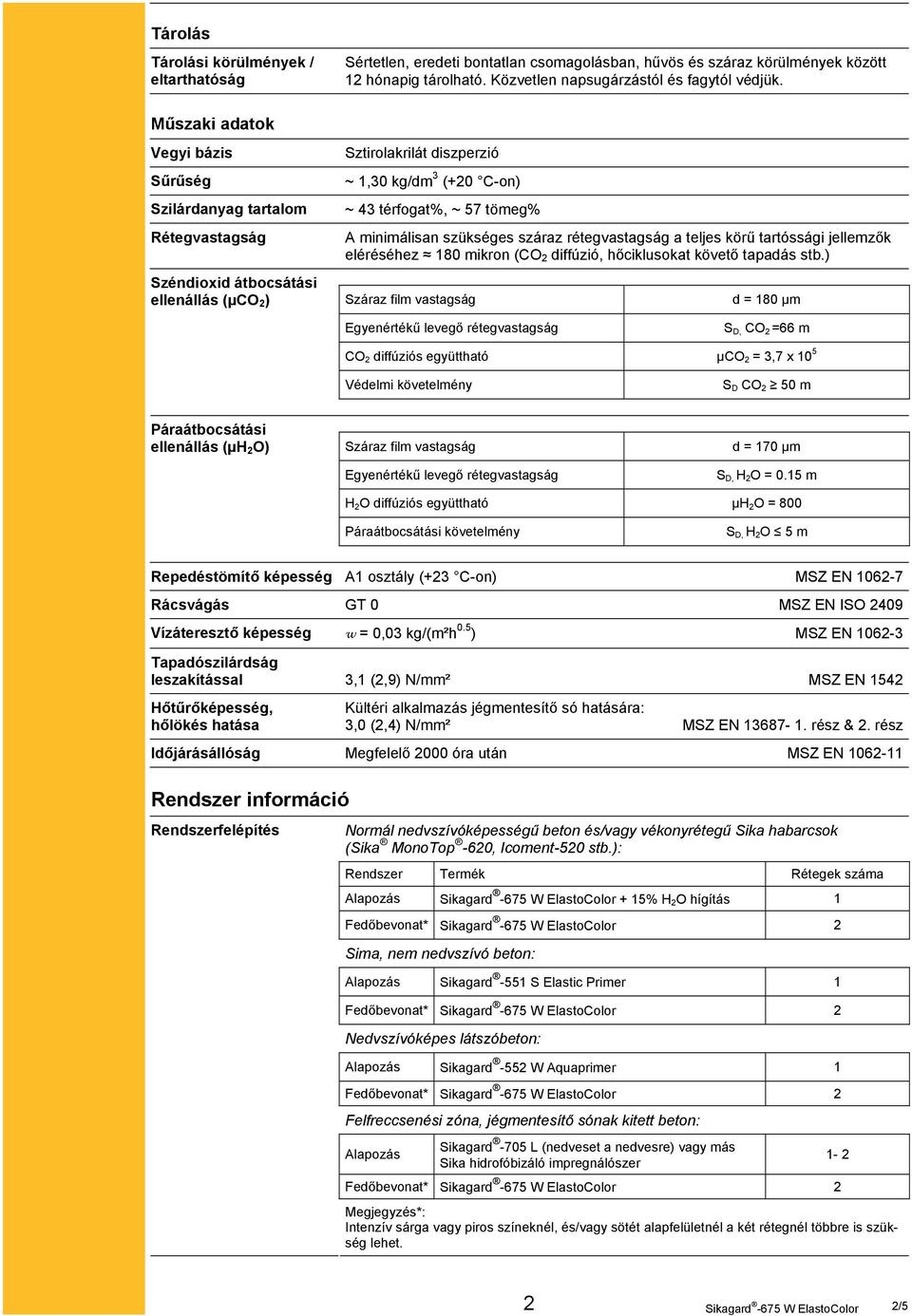 minimálisan szükséges száraz rétegvastagság a teljes körű tartóssági jellemzők eléréséhez 180 mikron (CO 2 diffúzió, hőciklusokat követő tapadás stb.