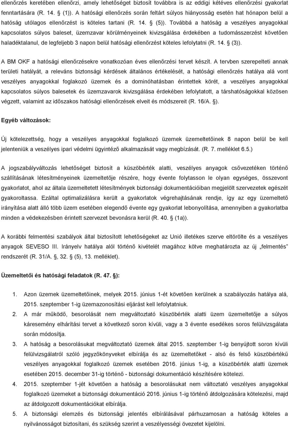 Továbbá a hatóság a veszélyes anyagokkal kapcsolatos súlyos baleset, üzemzavar körülményeinek kivizsgálása érdekében a tudomásszerzést követően haladéktalanul, de legfeljebb 3 napon belül hatósági