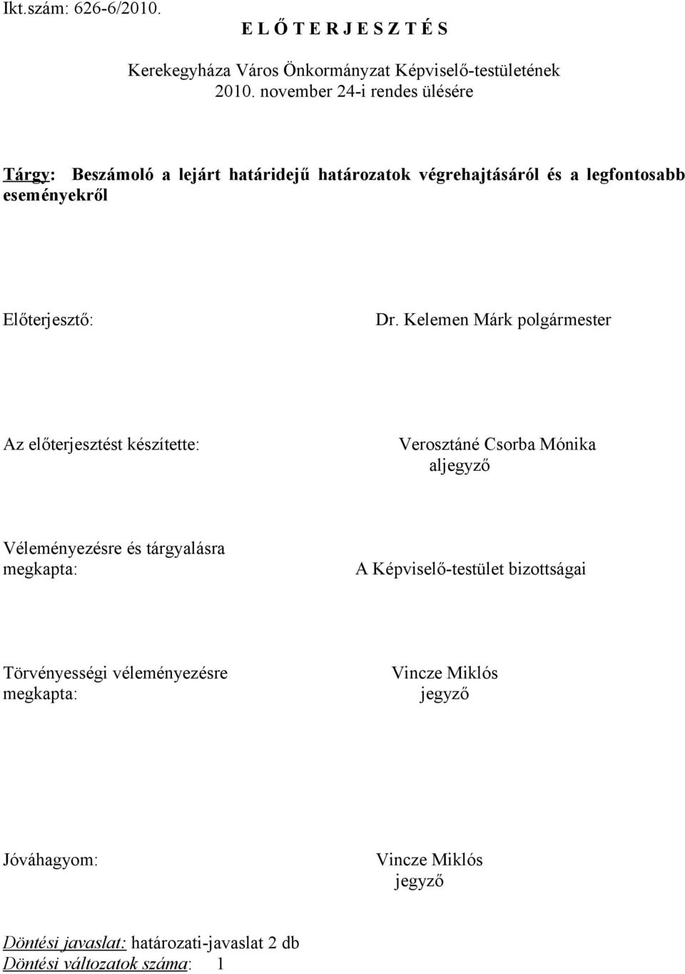 Kelemen Márk polgármester Az előterjesztést készítette: Verosztáné Csorba Mónika aljegyző Véleményezésre és tárgyalásra megkapta: A