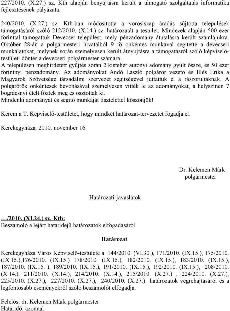 Október 28-án a polgármesteri hivatalból 9 fő önkéntes munkával segítette a devecseri munkálatokat, melynek során személyesen került átnyújtásra a támogatásról szóló képviselőtestületi döntés a