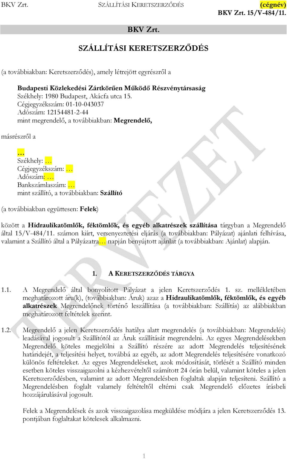 Szállító (a továbbiakban együttesen: Felek) között a Hidraulikatömlők, féktömlők, és egyéb alkatrészek szállítása tárgyban a Megrendelő által 15/V-484/11.