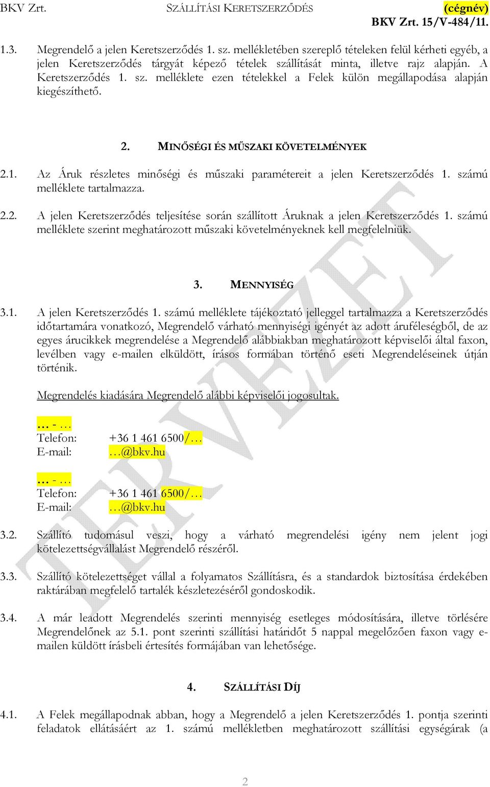 számú melléklete tartalmazza. 2.2. A jelen Keretszerződés teljesítése során szállított Áruknak a jelen Keretszerződés 1.