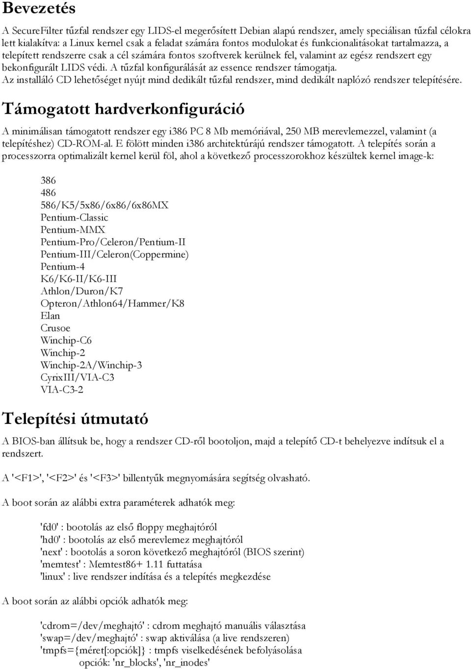 A tűzfal konfigurálását az essence rendszer támogatja. Az installáló CD lehetőséget nyújt mind dedikált tűzfal rendszer, mind dedikált naplózó rendszer telepítésére.