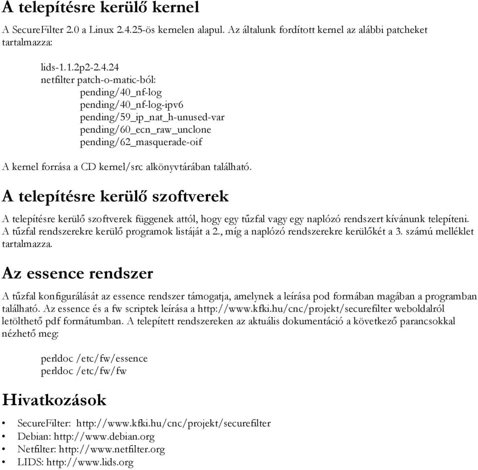 24 netfilter patch-o-matic-ból: pending/40_nf-log pending/40_nf-log-ipv6 pending/59_ip_nat_h-unused-var pending/60_ecn_raw_unclone pending/62_masquerade-oif A kernel forrása a CD kernel/src