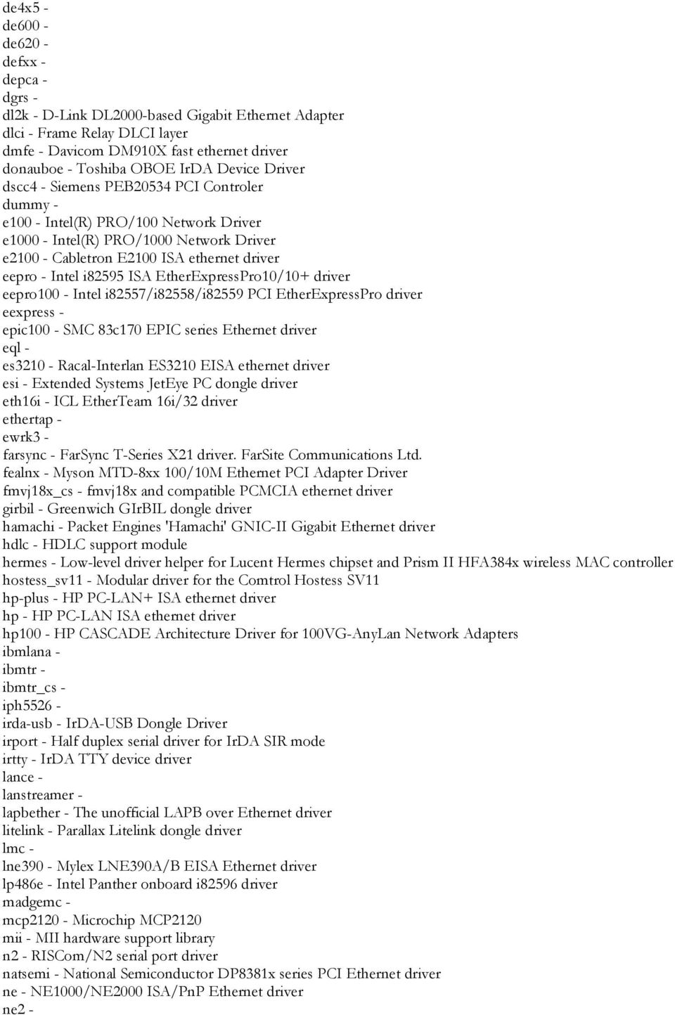 Intel i82595 ISA EtherExpressPro10/10+ driver eepro100 - Intel i82557/i82558/i82559 PCI EtherExpressPro driver eexpress - epic100 - SMC 83c170 EPIC series Ethernet driver eql - es3210 -