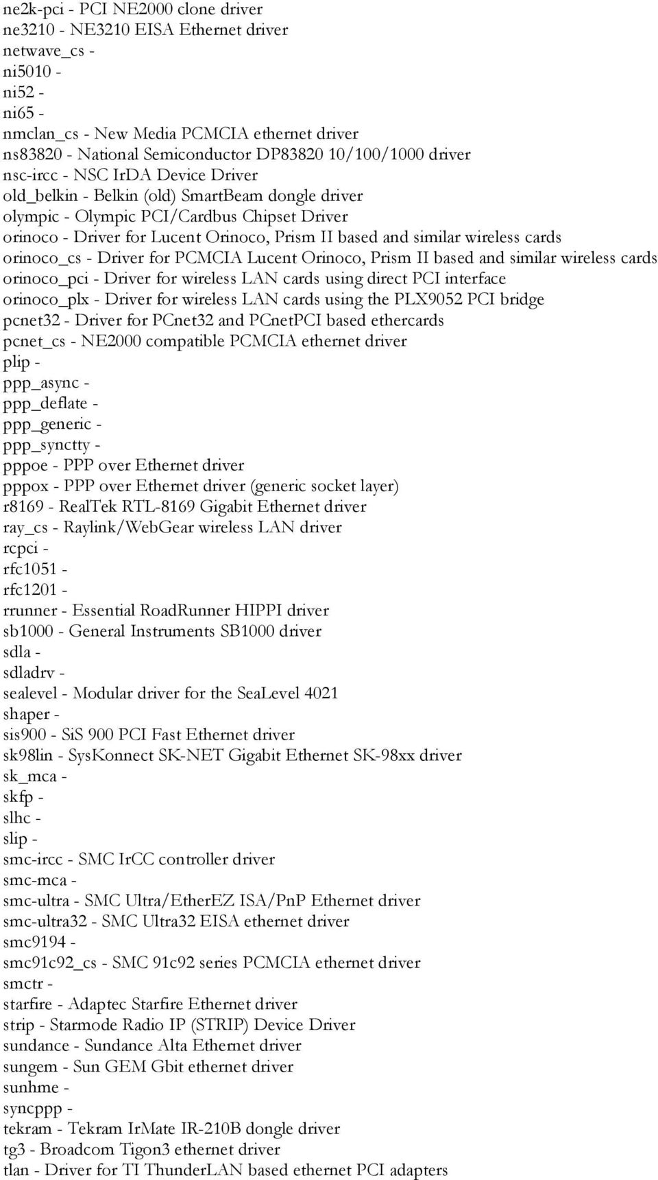 and similar wireless cards orinoco_cs - Driver for PCMCIA Lucent Orinoco, Prism II based and similar wireless cards orinoco_pci - Driver for wireless LAN cards using direct PCI interface orinoco_plx