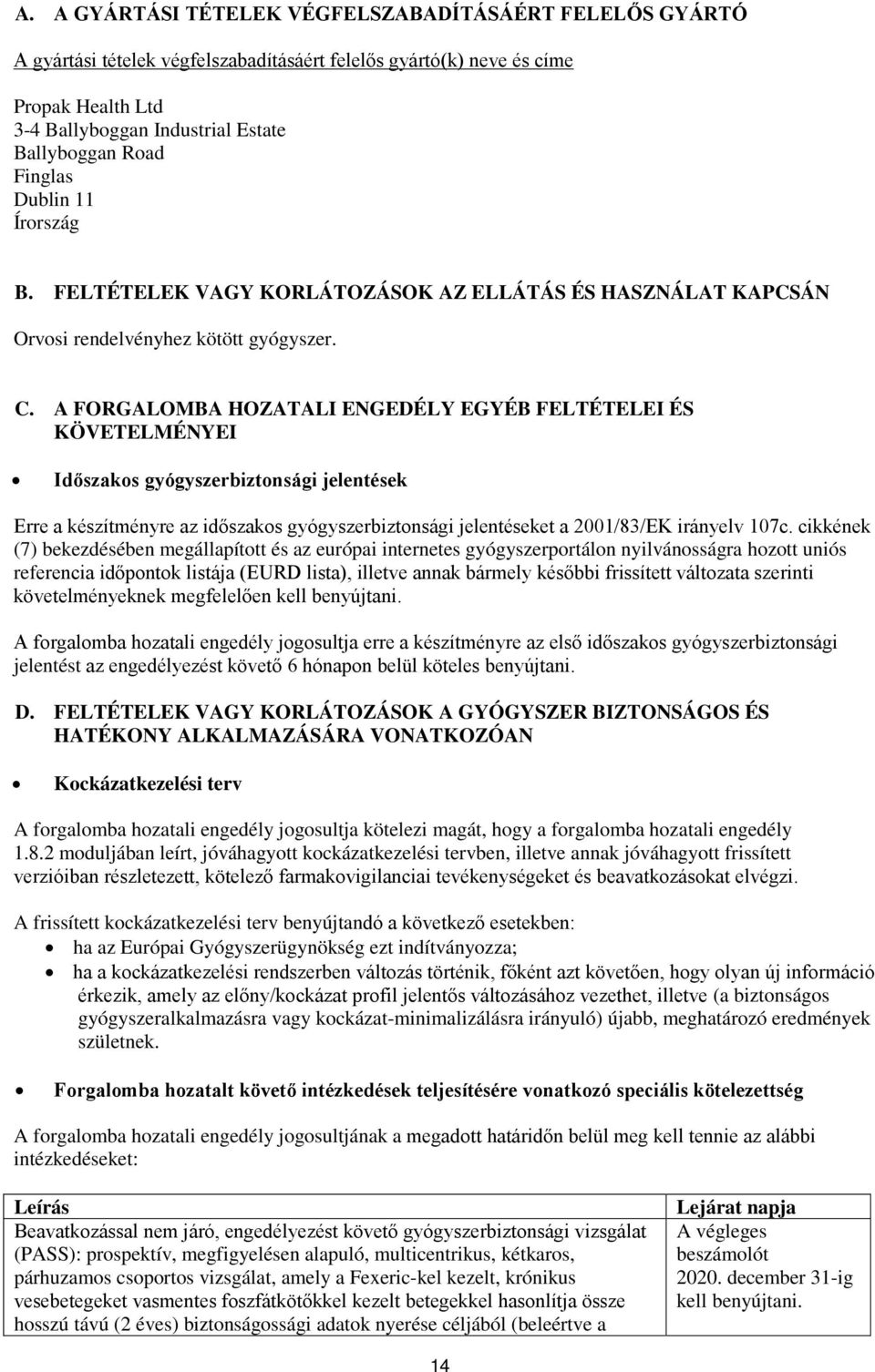 A FORGALOMBA HOZATALI ENGEDÉLY EGYÉB FELTÉTELEI ÉS KÖVETELMÉNYEI Időszakos gyógyszerbiztonsági jelentések Erre a készítményre az időszakos gyógyszerbiztonsági jelentéseket a 2001/83/EK irányelv 107c.