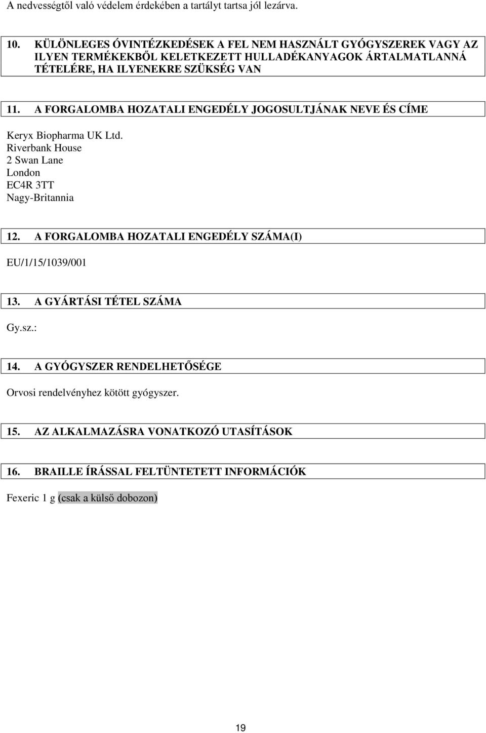 A FORGALOMBA HOZATALI ENGEDÉLY JOGOSULTJÁNAK NEVE ÉS CÍME Keryx Biopharma UK Ltd. Riverbank House 2 Swan Lane London EC4R 3TT Nagy-Britannia 12.