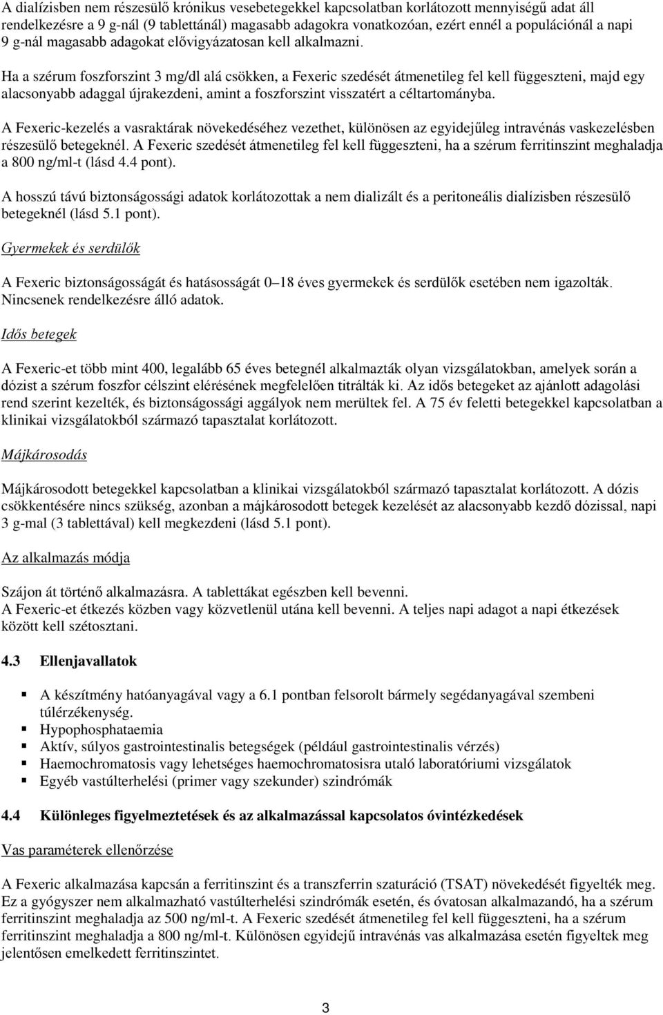 Ha a szérum foszforszint 3 mg/dl alá csökken, a Fexeric szedését átmenetileg fel kell függeszteni, majd egy alacsonyabb adaggal újrakezdeni, amint a foszforszint visszatért a céltartományba.
