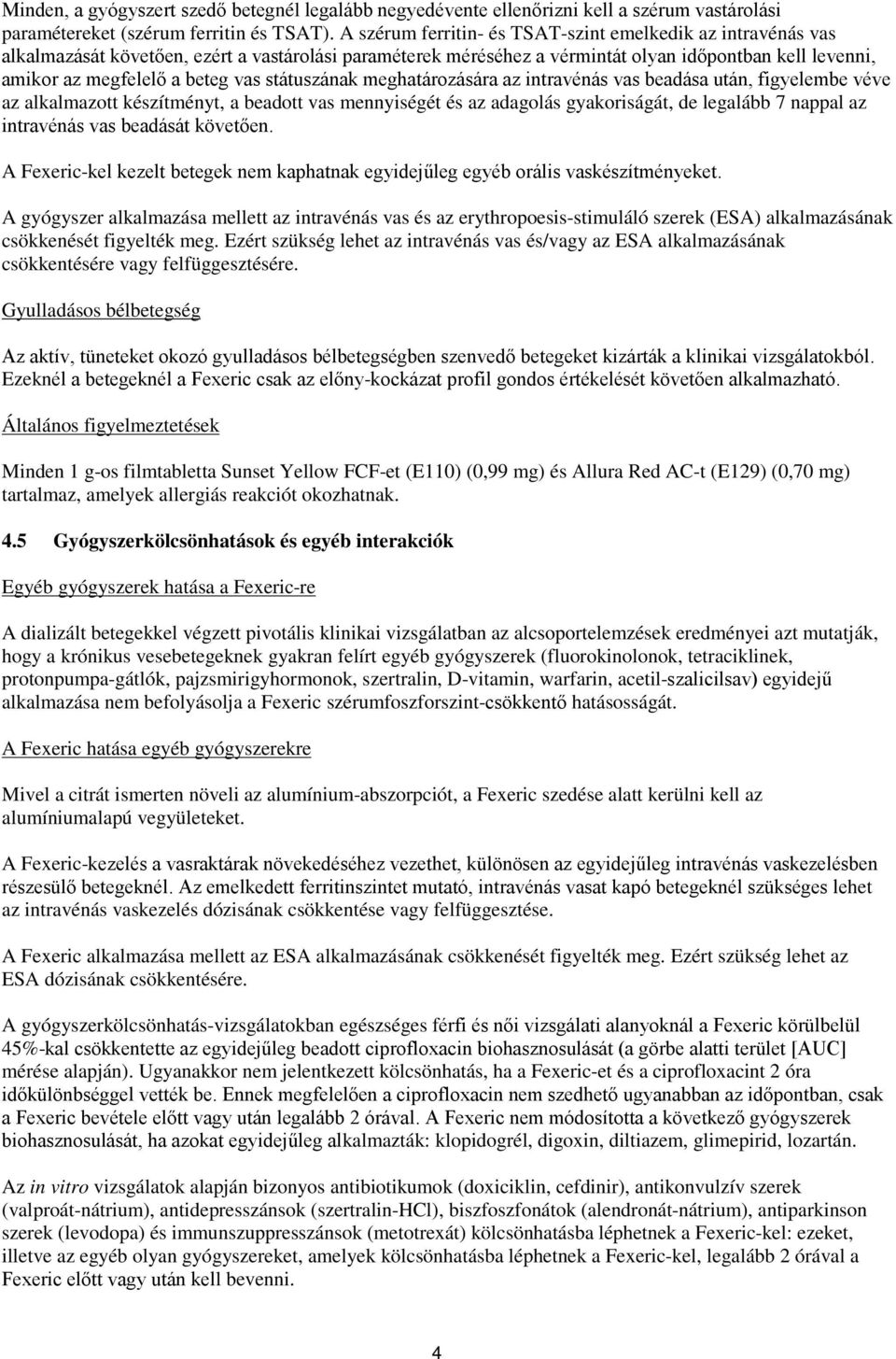 vas státuszának meghatározására az intravénás vas beadása után, figyelembe véve az alkalmazott készítményt, a beadott vas mennyiségét és az adagolás gyakoriságát, de legalább 7 nappal az intravénás