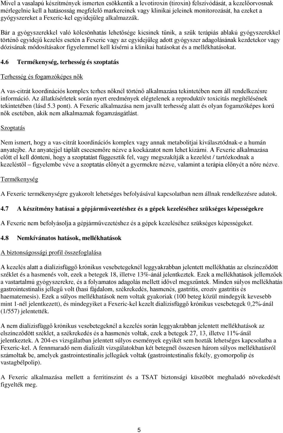 Bár a gyógyszerekkel való kölcsönhatás lehetősége kicsinek tűnik, a szűk terápiás ablakú gyógyszerekkel történő egyidejű kezelés esetén a Fexeric vagy az egyidejűleg adott gyógyszer adagolásának