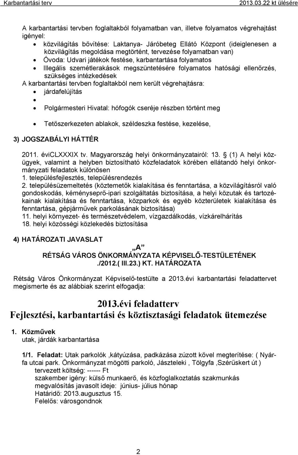 karbantartási tervben foglaltakból nem került végrehajtásra: járdafelújítás Polgármesteri Hivatal: hófogók cseréje részben történt meg Tetőszerkezeten ablakok, széldeszka festése, kezelése, 3)