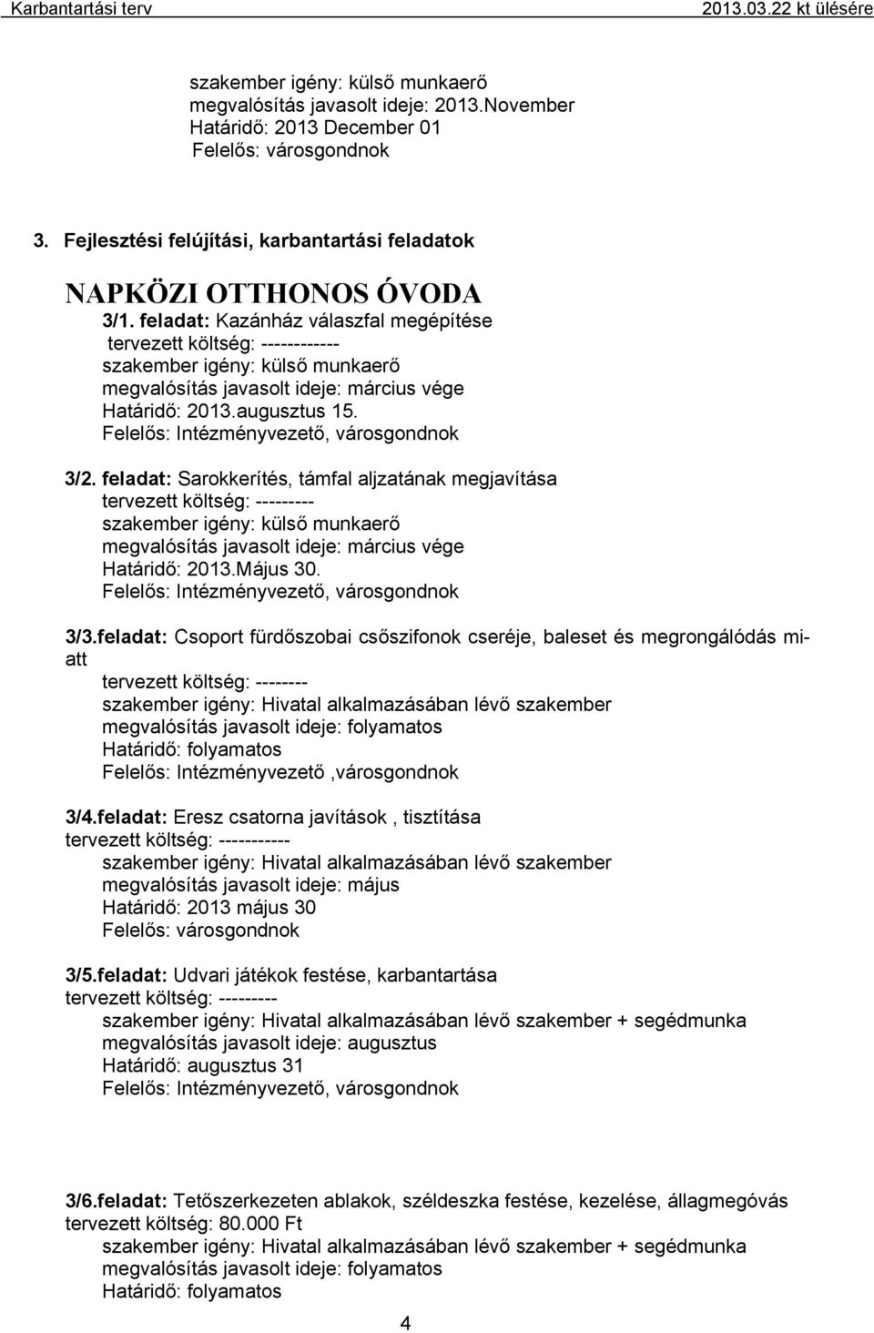 feladat: Sarokkerítés, támfal aljzatának megjavítása ---- megvalósítás javasolt ideje: március vége Határidő: 2013.Május 30. Felelős: Intézményvezető, városgondnok 3/3.