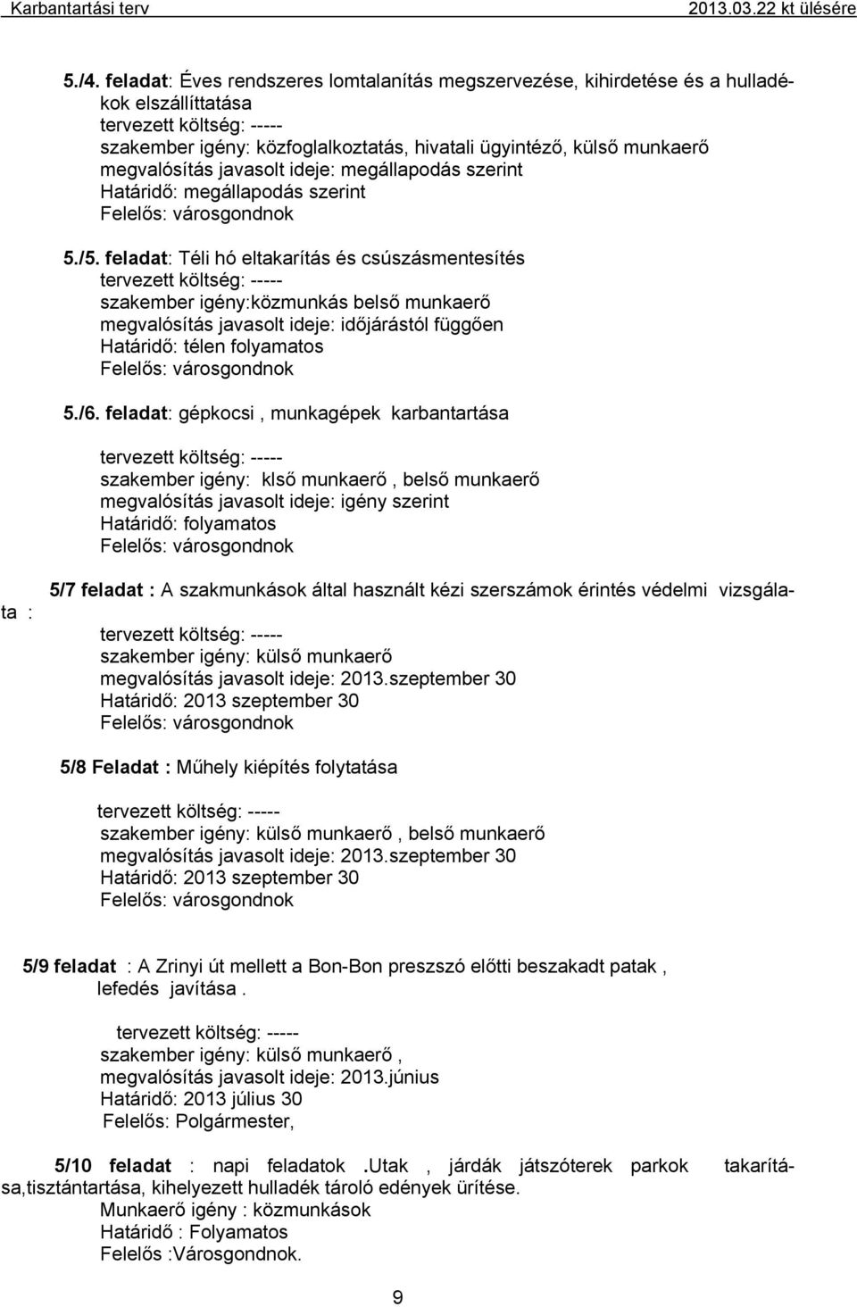 feladat: gépkocsi, munkagépek karbantartása szakember igény: klső munkaerő, belső munkaerő megvalósítás javasolt ideje: igény szerint 5/7 feladat : A szakmunkások által használt kézi szerszámok