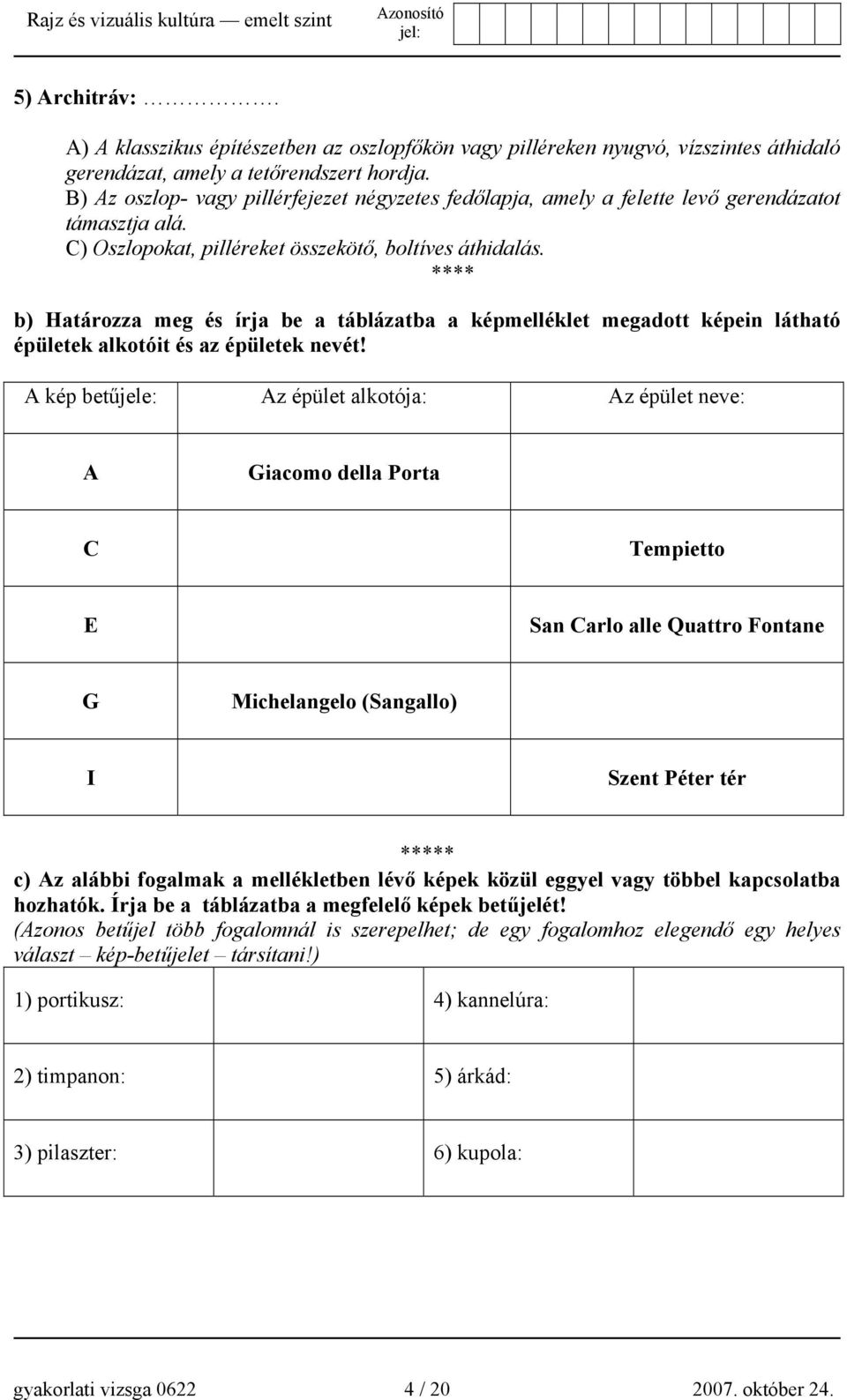 **** b) Határozza meg és írja be a táblázatba a képmelléklet megadott képein látható épületek alkotóit és az épületek nevét!