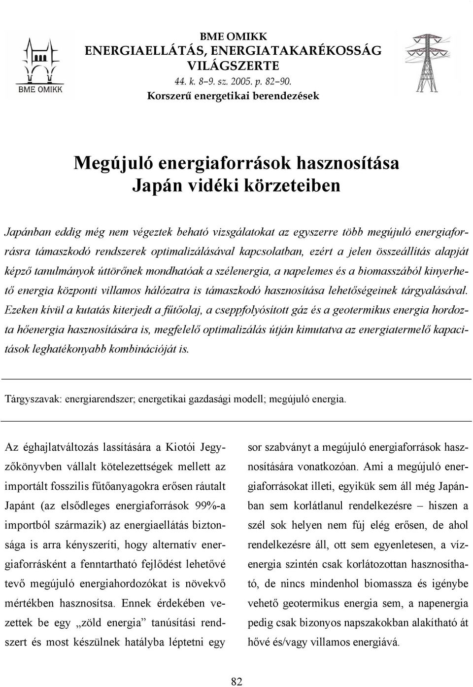 támaszkodó rendszerek optimalizálásával kapcsolatban, ezért a jelen összeállítás alapját képző tanulmányok úttörőnek mondhatóak a szélenergia, a napelemes és a biomasszából kinyerhető energia